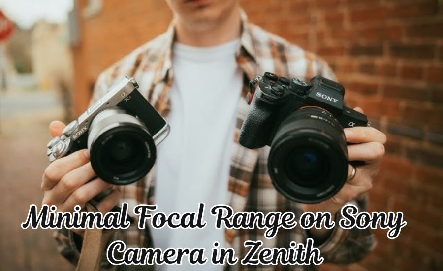 minimal focal range on sony camera in zenith