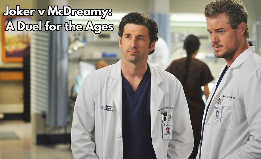 joker v mcdreamy: a duel for the ages